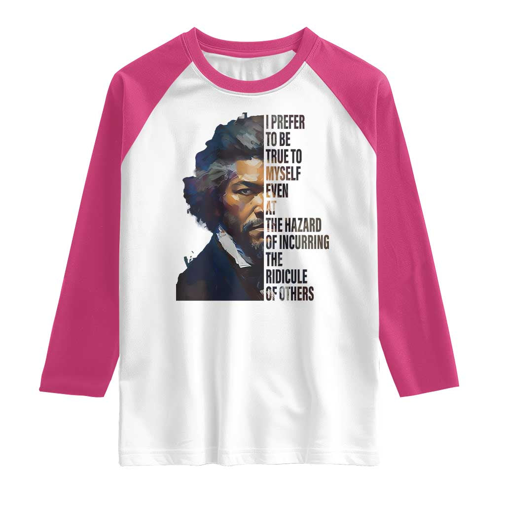 Frederick Douglass Quote Raglan Shirt I Prefer To Be True To Myself Even At The Hazard Of Incurring The Ridicule Of Others