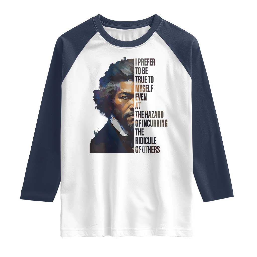 Frederick Douglass Quote Raglan Shirt I Prefer To Be True To Myself Even At The Hazard Of Incurring The Ridicule Of Others