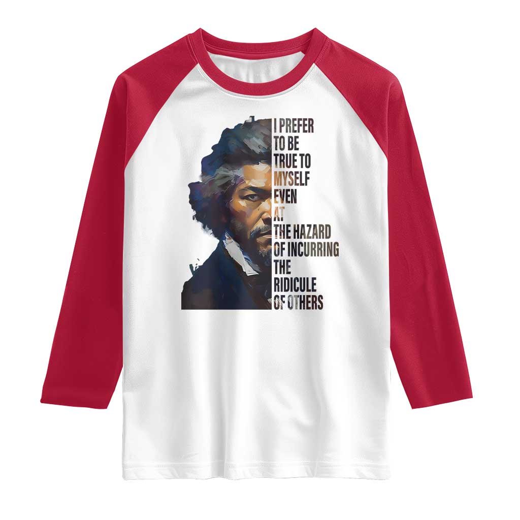 Frederick Douglass Quote Raglan Shirt I Prefer To Be True To Myself Even At The Hazard Of Incurring The Ridicule Of Others