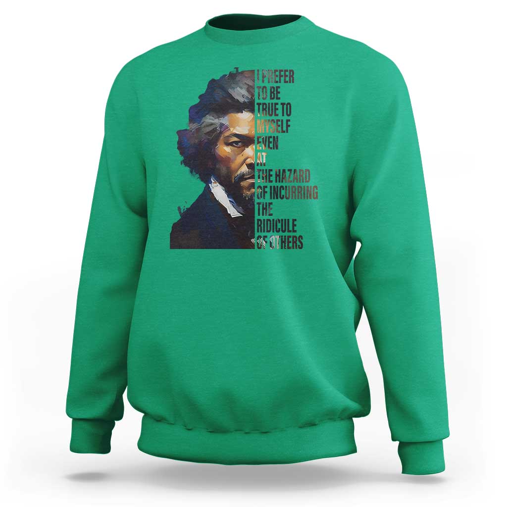 Frederick Douglass Quote Sweatshirt I Prefer To Be True To Myself Even At The Hazard Of Incurring The Ridicule Of Others