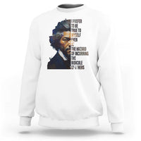 Frederick Douglass Quote Sweatshirt I Prefer To Be True To Myself Even At The Hazard Of Incurring The Ridicule Of Others