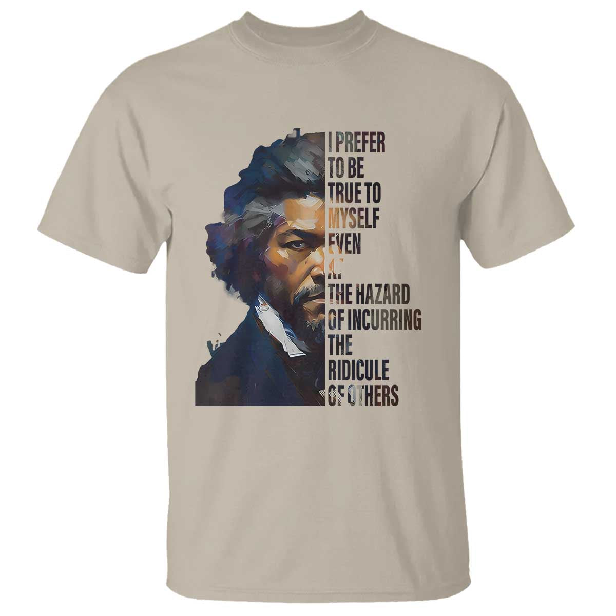 Frederick Douglass Quote T Shirt I Prefer To Be True To Myself Even At The Hazard Of Incurring The Ridicule Of Others