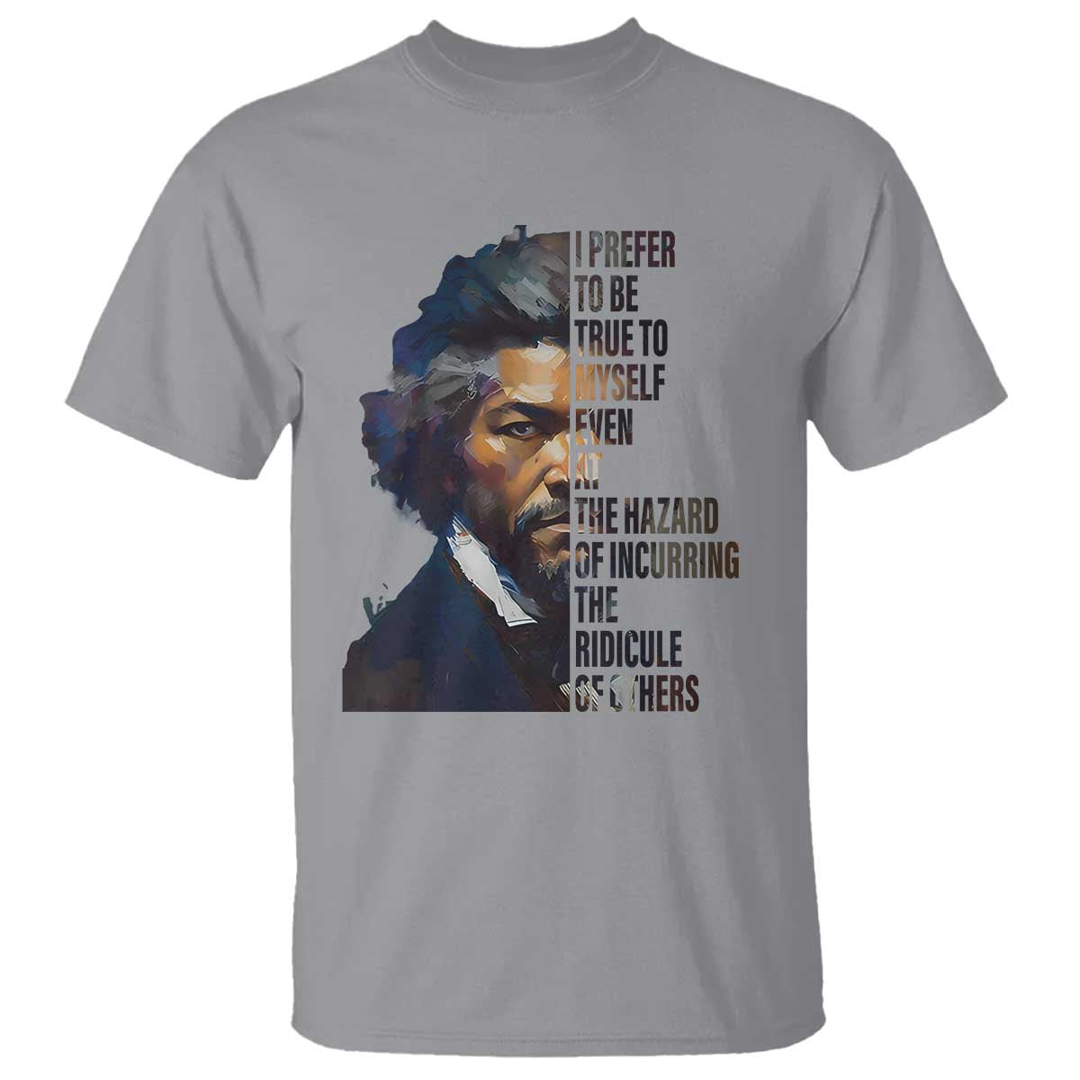Frederick Douglass Quote T Shirt I Prefer To Be True To Myself Even At The Hazard Of Incurring The Ridicule Of Others
