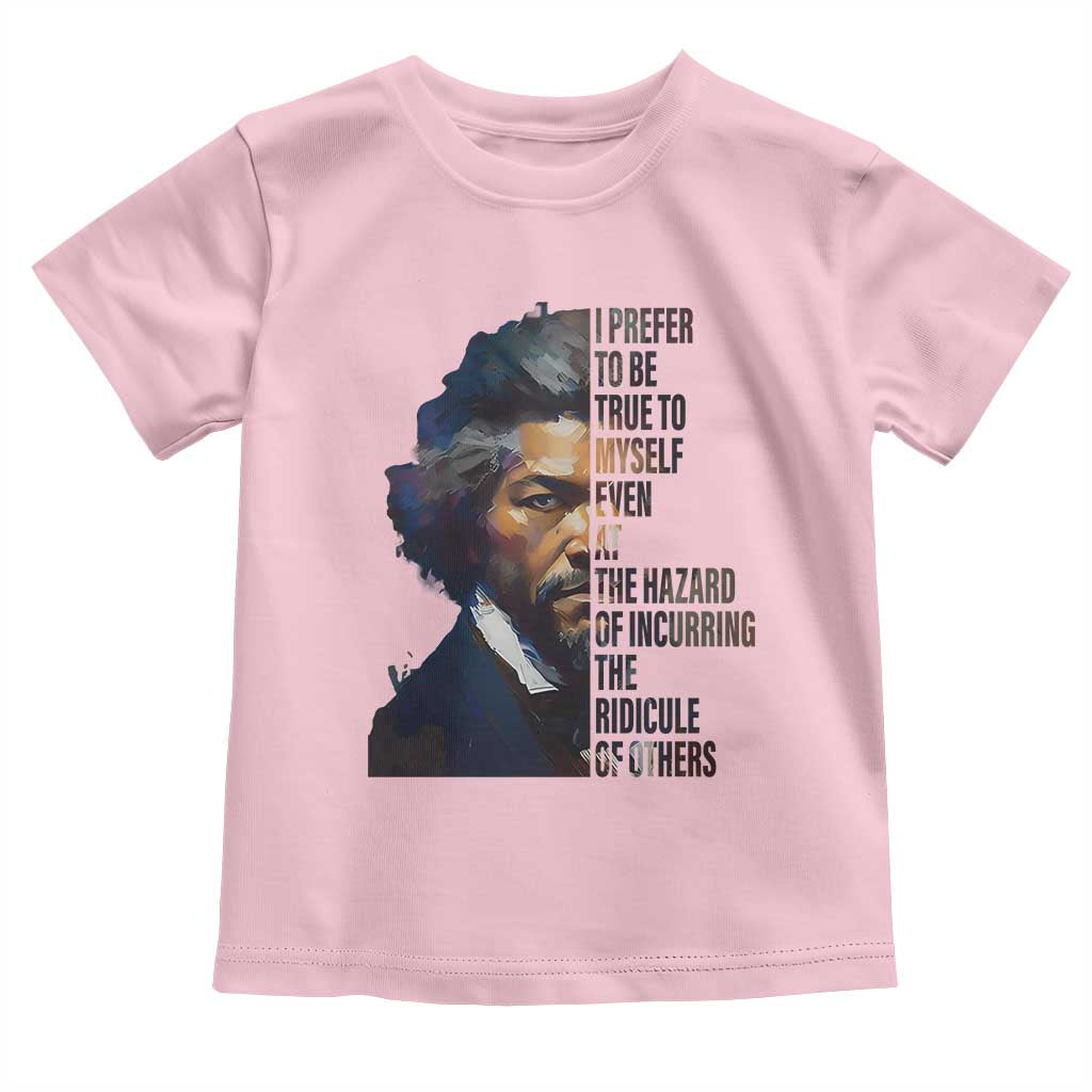 Frederick Douglass Quote Toddler T Shirt I Prefer To Be True To Myself Even At The Hazard Of Incurring The Ridicule Of Others