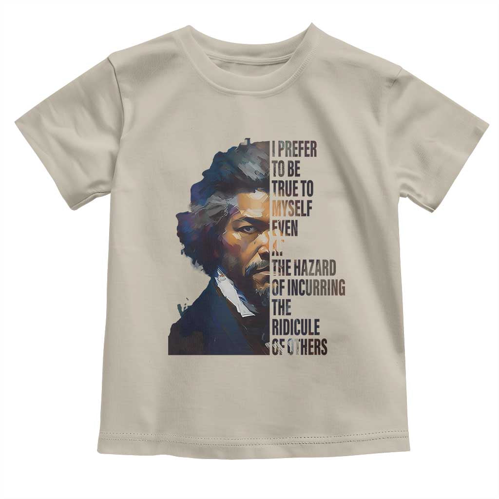 Frederick Douglass Quote Toddler T Shirt I Prefer To Be True To Myself Even At The Hazard Of Incurring The Ridicule Of Others