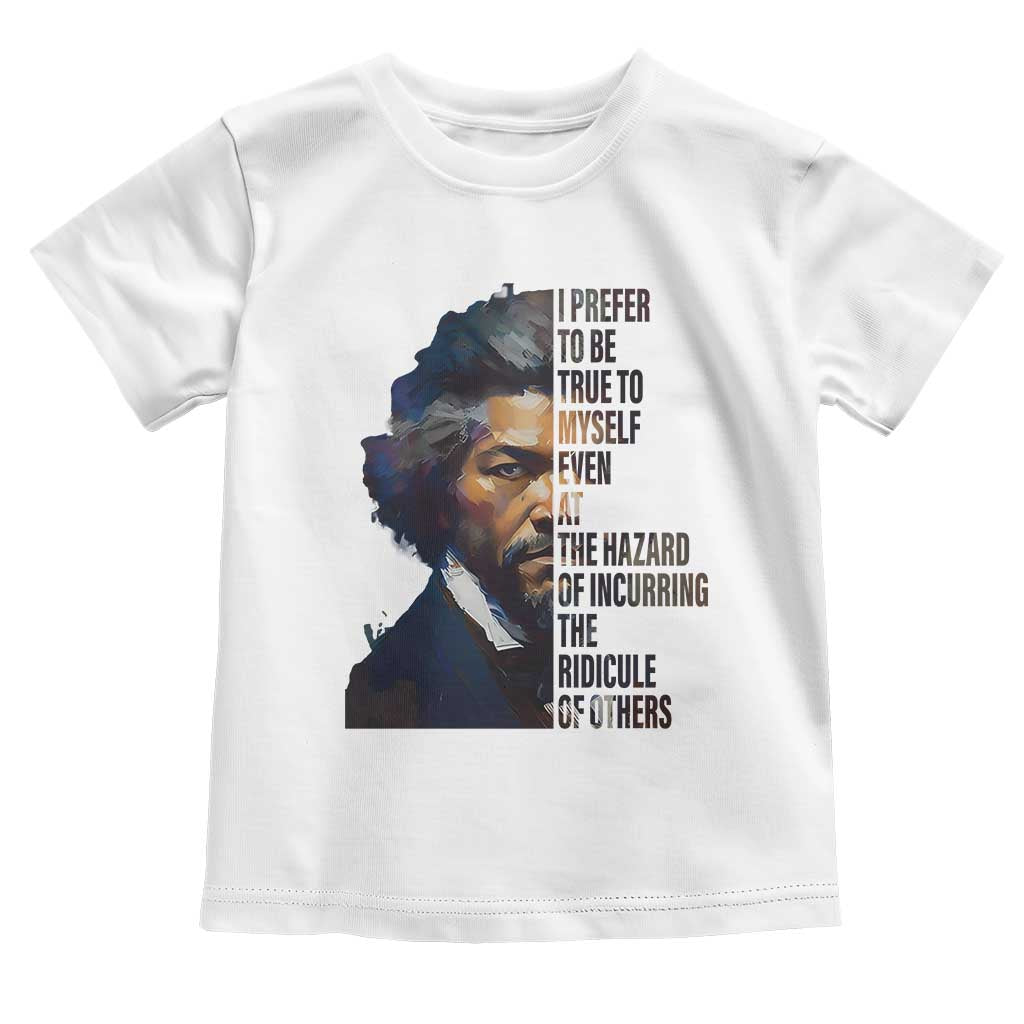 Frederick Douglass Quote Toddler T Shirt I Prefer To Be True To Myself Even At The Hazard Of Incurring The Ridicule Of Others