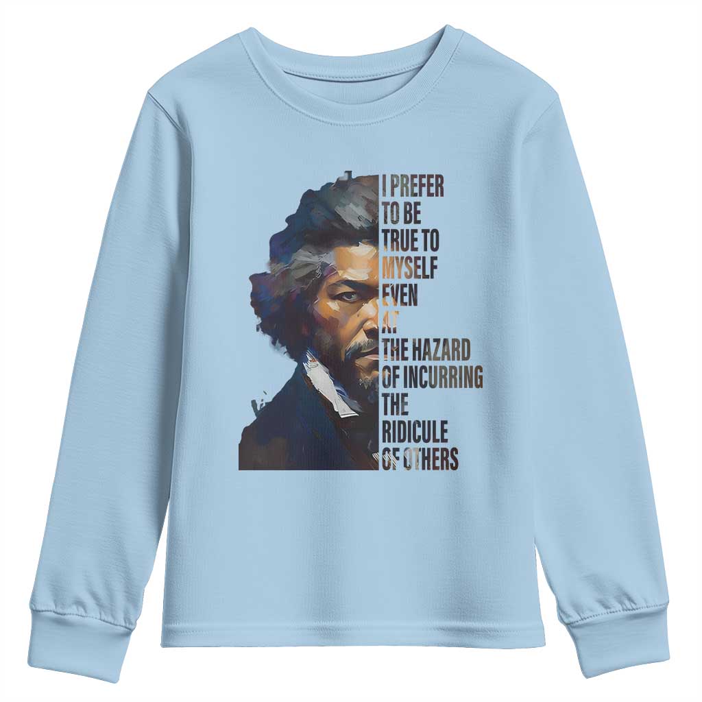 Frederick Douglass Quote Youth Sweatshirt I Prefer To Be True To Myself Even At The Hazard Of Incurring The Ridicule Of Others