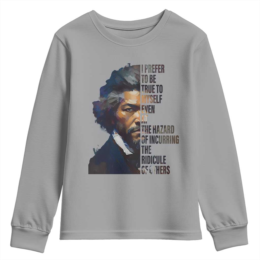 Frederick Douglass Quote Youth Sweatshirt I Prefer To Be True To Myself Even At The Hazard Of Incurring The Ridicule Of Others