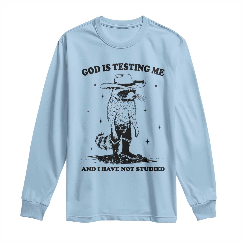 Funny God Is Testing Me And I Have Not Studied Long Sleeve Shirt Cowboy Racoon