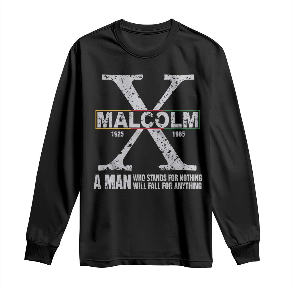 Malcolm X A Man Who Stands For Nothing Will Fall For Anything Long Sleeve Shirt Black History Month
