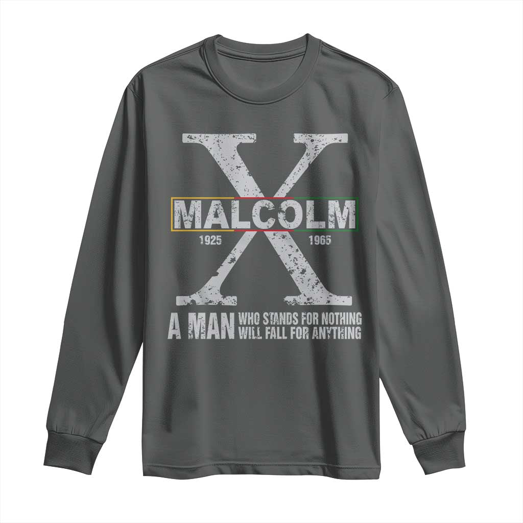 Malcolm X A Man Who Stands For Nothing Will Fall For Anything Long Sleeve Shirt Black History Month