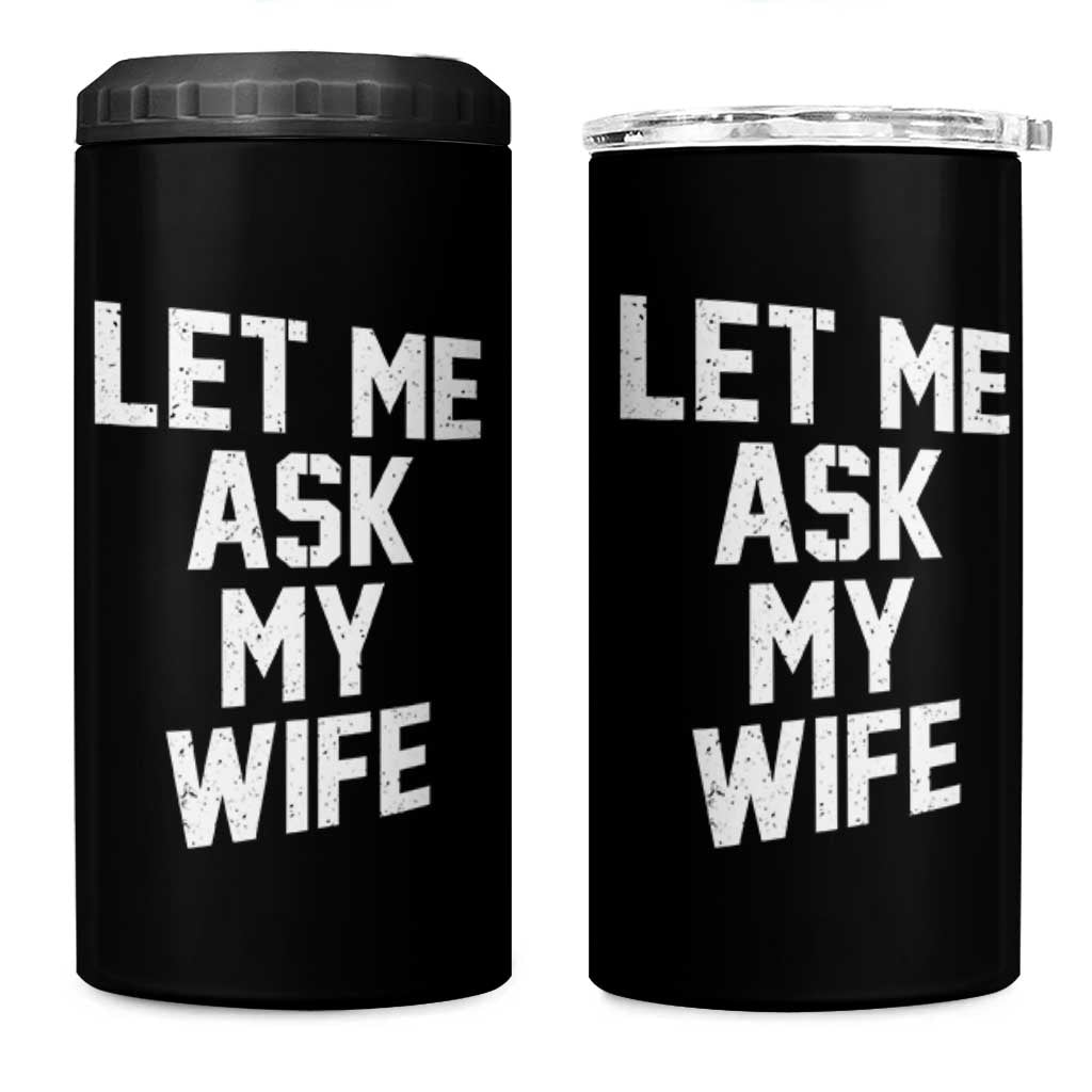 Let Me Ask My Wife 4 in 1 Can Cooler Tumbler Funny Saying Husband