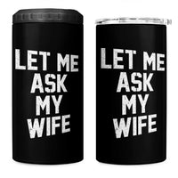 Let Me Ask My Wife 4 in 1 Can Cooler Tumbler Funny Saying Husband