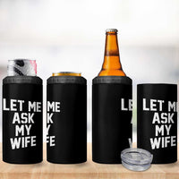 Let Me Ask My Wife 4 in 1 Can Cooler Tumbler Funny Saying Husband