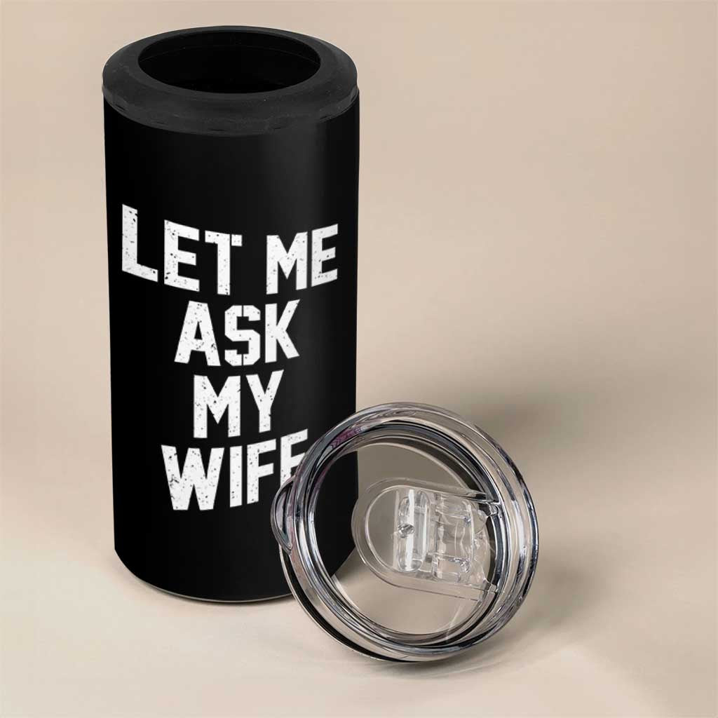 Let Me Ask My Wife 4 in 1 Can Cooler Tumbler Funny Saying Husband