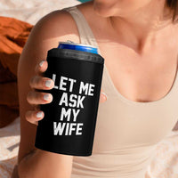 Let Me Ask My Wife 4 in 1 Can Cooler Tumbler Funny Saying Husband