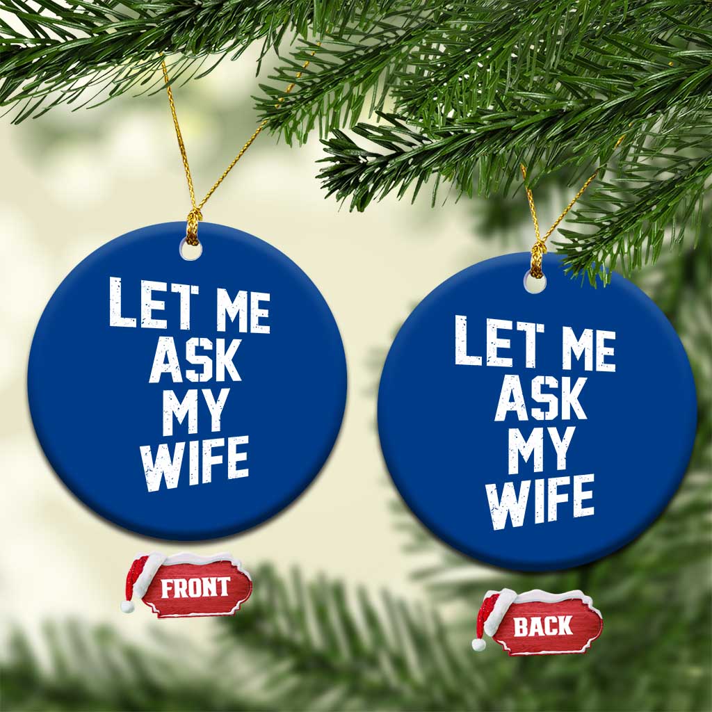 Let Me Ask My Wife Ceramic Ornament Funny Saying Husband