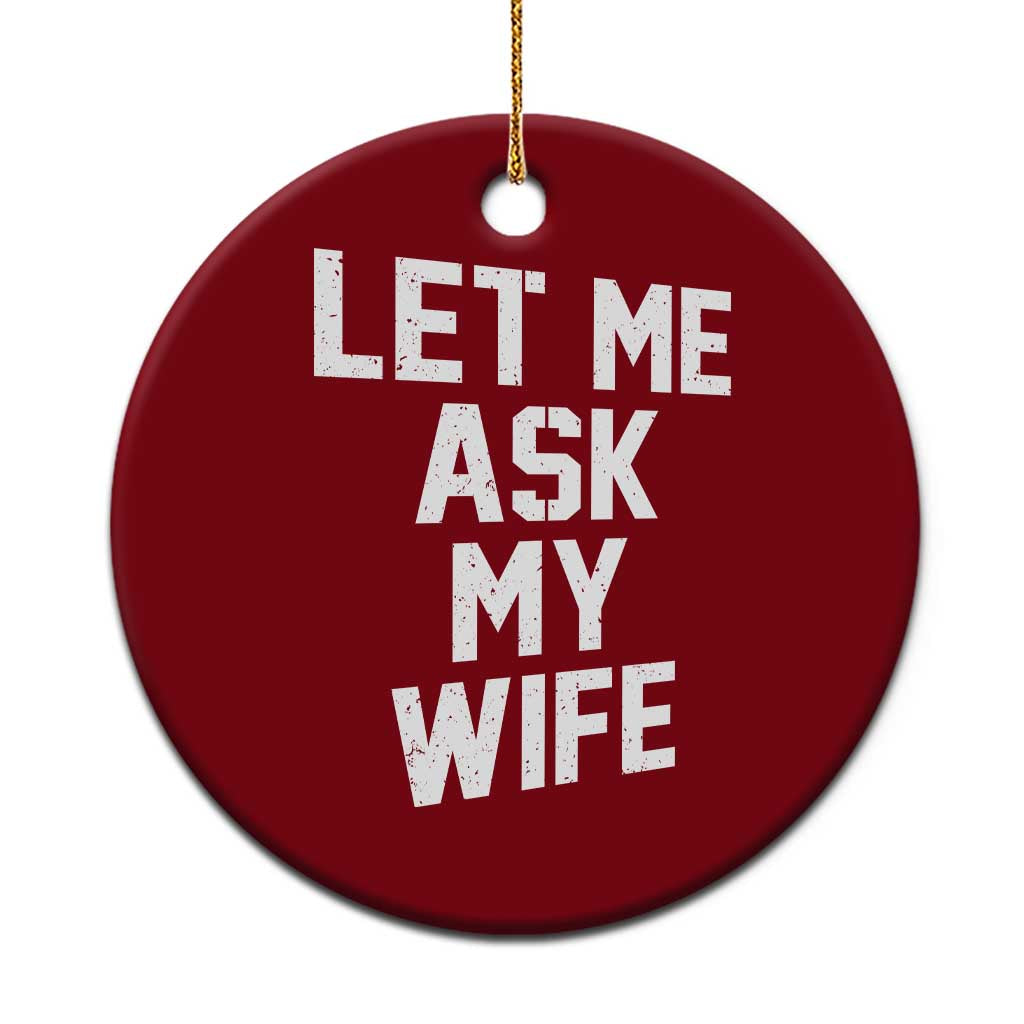 Let Me Ask My Wife Ceramic Ornament Funny Saying Husband