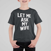 Let Me Ask My Wife T Shirt For Kid Funny Saying Husband