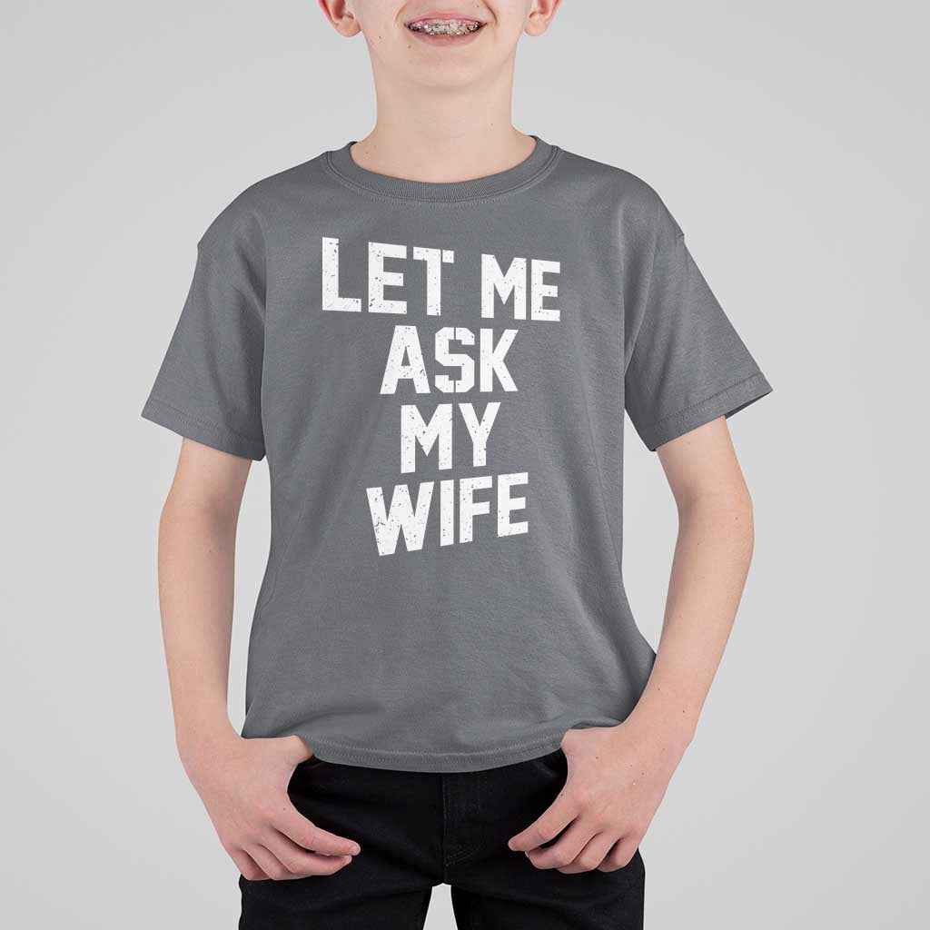 Let Me Ask My Wife T Shirt For Kid Funny Saying Husband