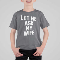 Let Me Ask My Wife T Shirt For Kid Funny Saying Husband