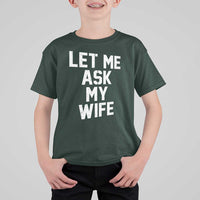Let Me Ask My Wife T Shirt For Kid Funny Saying Husband