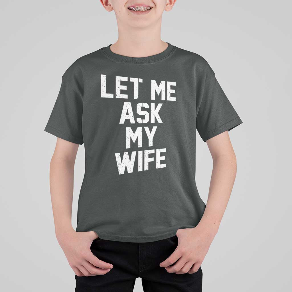 Let Me Ask My Wife T Shirt For Kid Funny Saying Husband