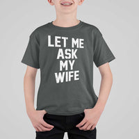Let Me Ask My Wife T Shirt For Kid Funny Saying Husband