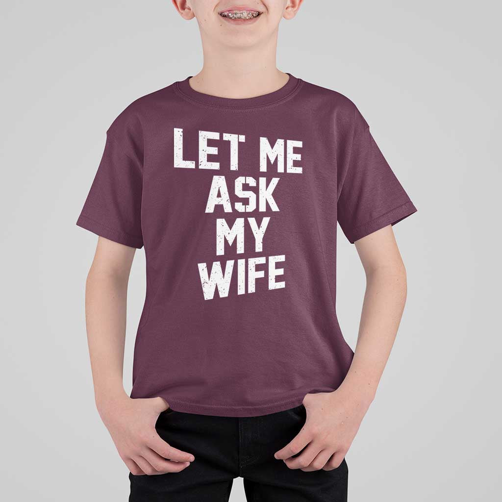 Let Me Ask My Wife T Shirt For Kid Funny Saying Husband