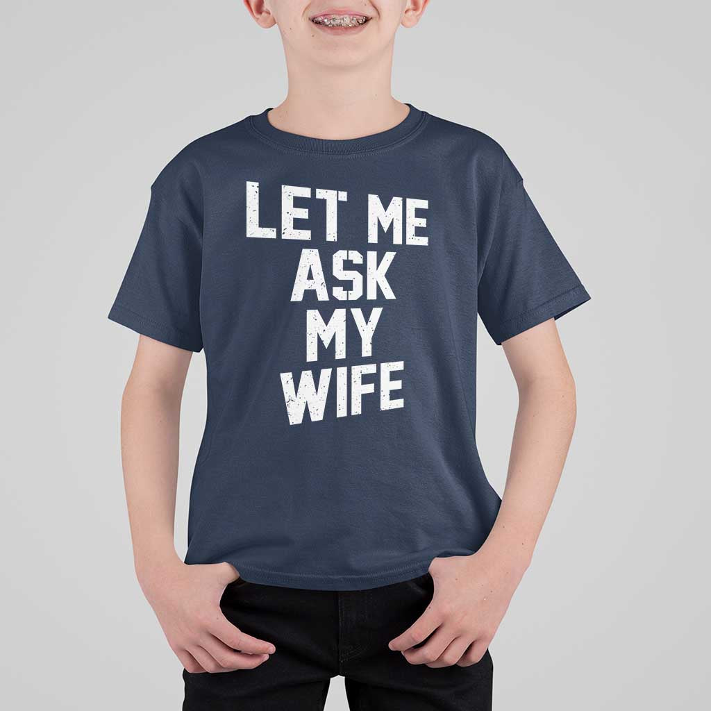 Let Me Ask My Wife T Shirt For Kid Funny Saying Husband