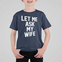 Let Me Ask My Wife T Shirt For Kid Funny Saying Husband