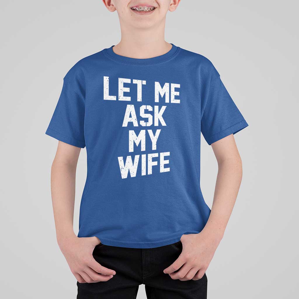 Let Me Ask My Wife T Shirt For Kid Funny Saying Husband