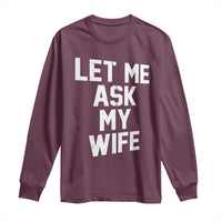 Let Me Ask My Wife Long Sleeve Shirt Funny Saying Husband