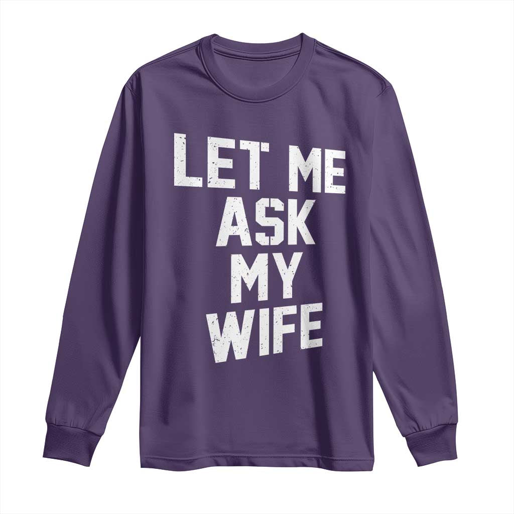 Let Me Ask My Wife Long Sleeve Shirt Funny Saying Husband