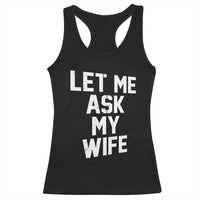 Let Me Ask My Wife Racerback Tank Top Funny Saying Husband