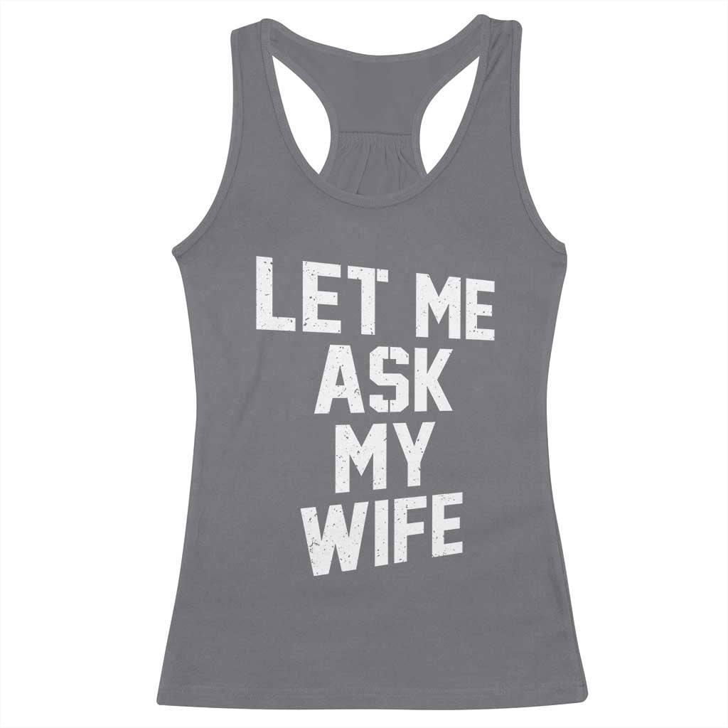 Let Me Ask My Wife Racerback Tank Top Funny Saying Husband
