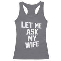 Let Me Ask My Wife Racerback Tank Top Funny Saying Husband