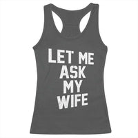 Let Me Ask My Wife Racerback Tank Top Funny Saying Husband