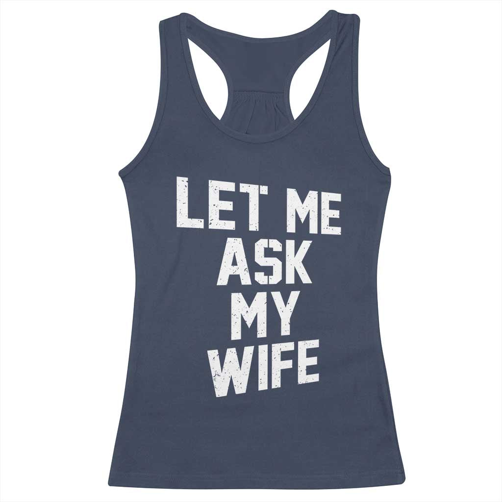 Let Me Ask My Wife Racerback Tank Top Funny Saying Husband