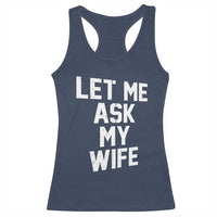 Let Me Ask My Wife Racerback Tank Top Funny Saying Husband