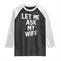 Let Me Ask My Wife Raglan Shirt Funny Saying Husband