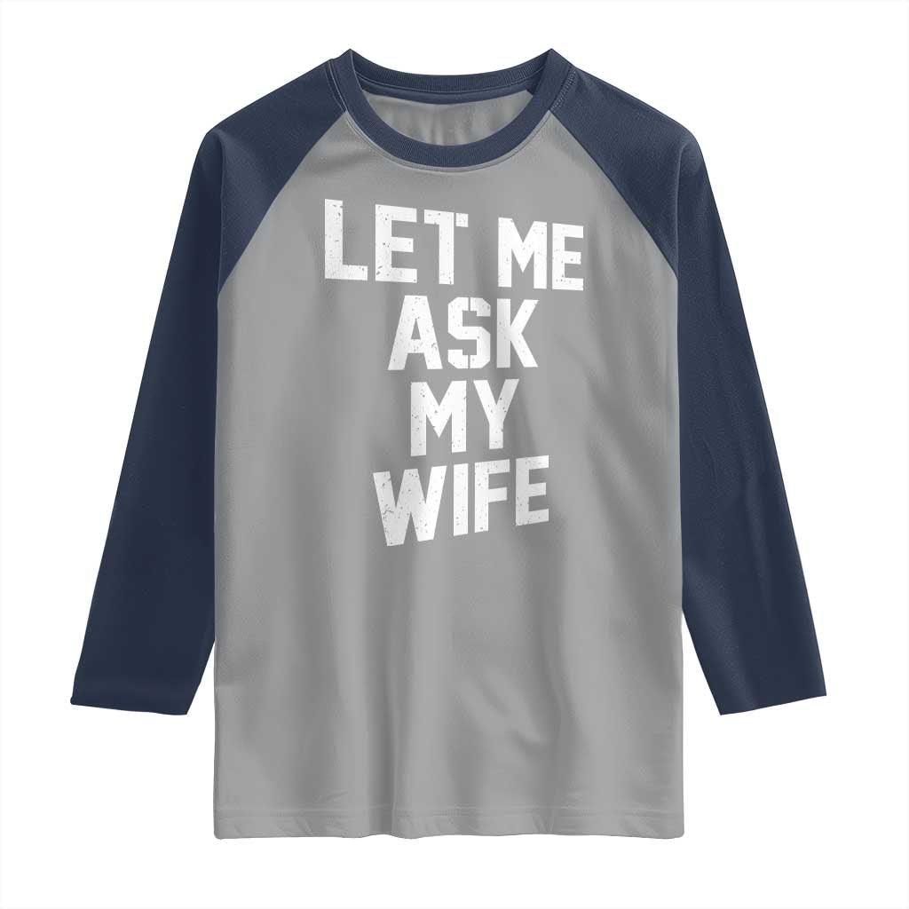 Let Me Ask My Wife Raglan Shirt Funny Saying Husband