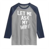 Let Me Ask My Wife Raglan Shirt Funny Saying Husband