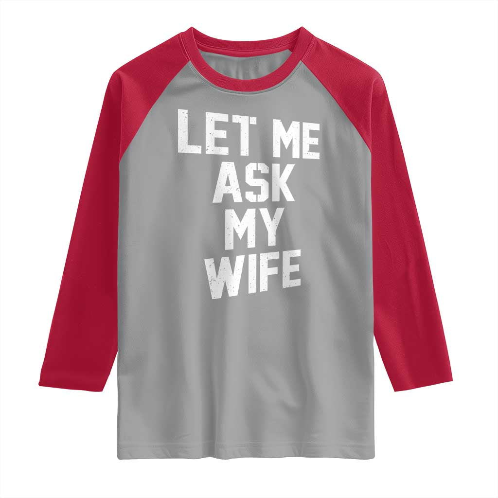 Let Me Ask My Wife Raglan Shirt Funny Saying Husband