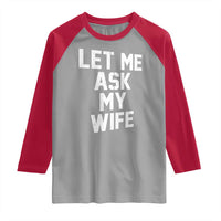 Let Me Ask My Wife Raglan Shirt Funny Saying Husband