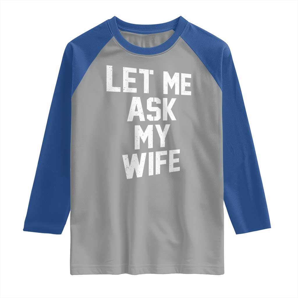 Let Me Ask My Wife Raglan Shirt Funny Saying Husband