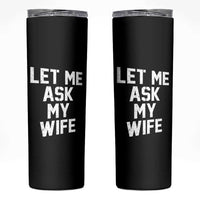 Let Me Ask My Wife Skinny Tumbler Funny Saying Husband