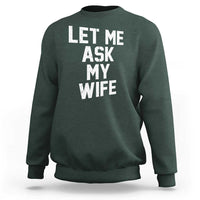 Let Me Ask My Wife Sweatshirt Funny Saying Husband
