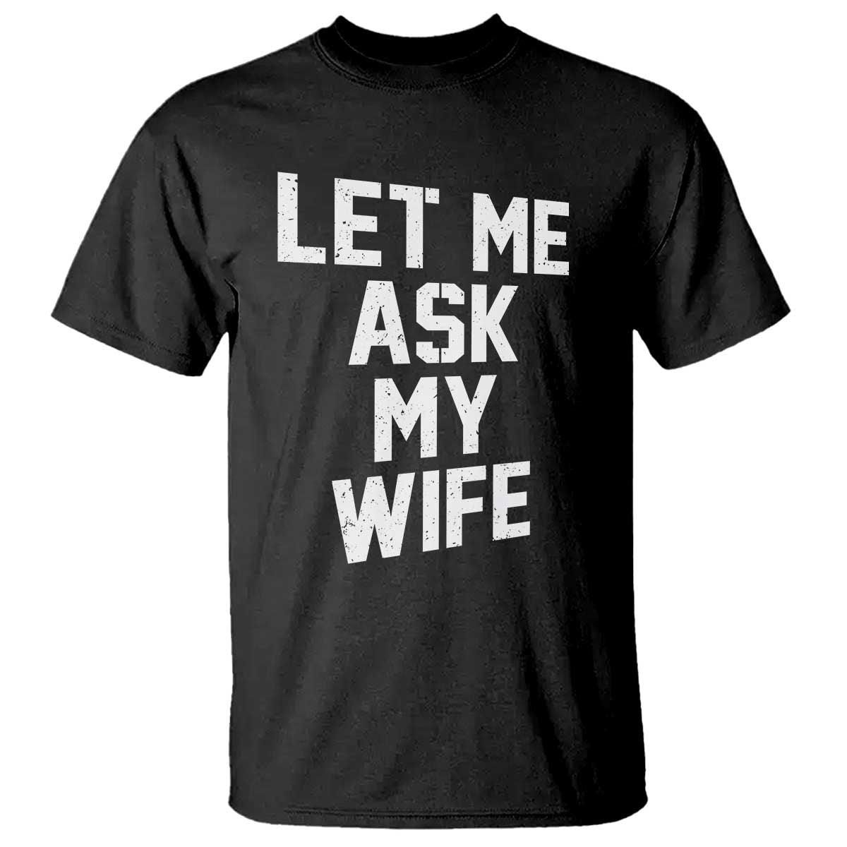 Let Me Ask My Wife T Shirt Funny Saying Husband