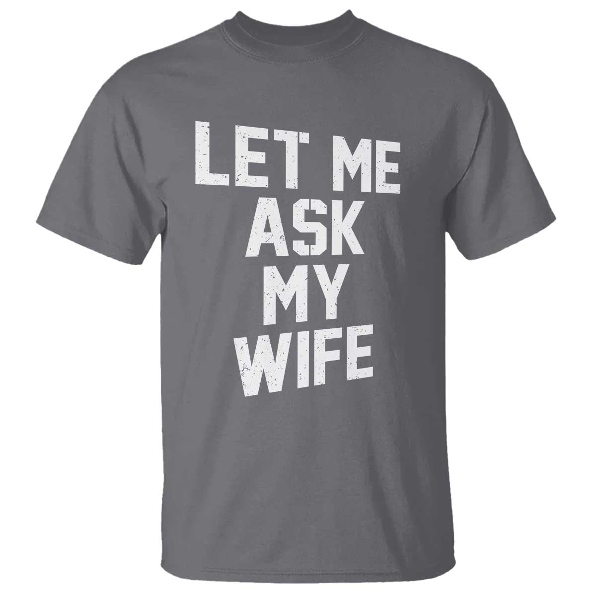 Let Me Ask My Wife T Shirt Funny Saying Husband